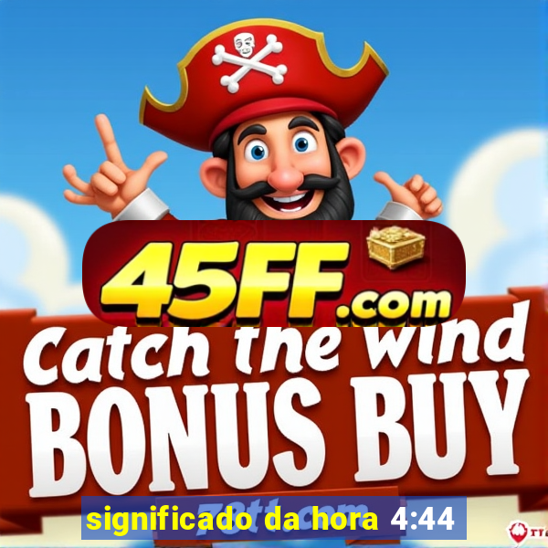significado da hora 4:44